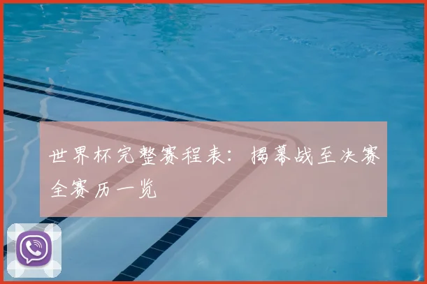 世界杯完整赛程表：揭幕战至决赛全赛历一览