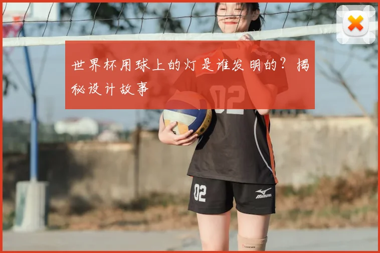 世界杯用球上的灯是谁发明的？揭秘设计故事