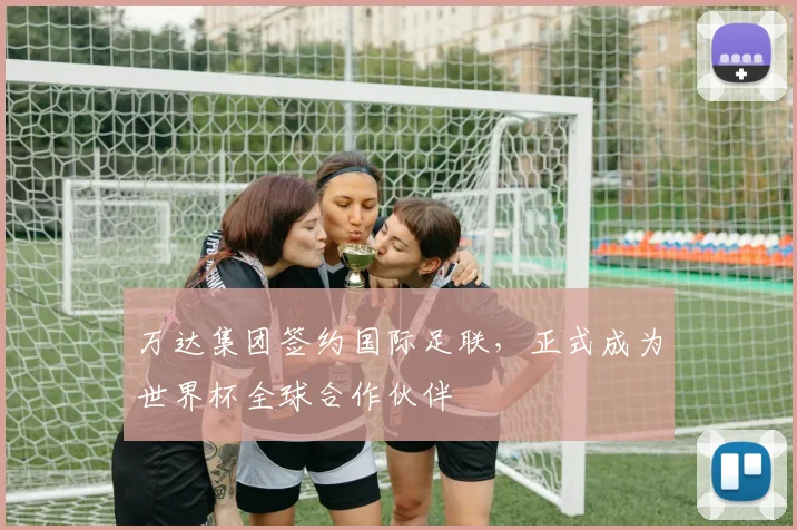 万达集团签约国际足联,正式成为世界杯全球合作伙伴