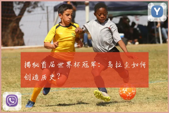 揭秘首届世界杯冠军：乌拉圭如何创造历史？