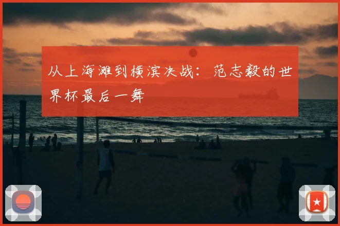 从上海滩到横滨决战：范志毅的世界杯最后一舞