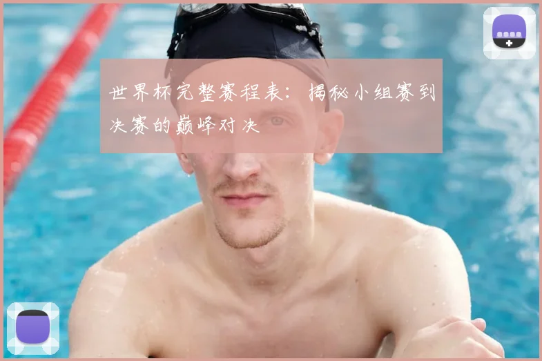 世界杯完整赛程表：揭秘小组赛到决赛的巅峰对决